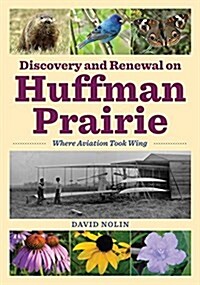 Discovery and Renewal on Huffman Prairie: Where Aviation Took Wing (Paperback)