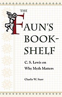 The Fauns Bookshelf: C. S. Lewis on Why Myth Matters (Paperback)