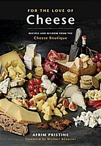 For the Love of Cheese: Recipes and Wisdom from the Cheese Boutique: A Cookbook (Paperback)