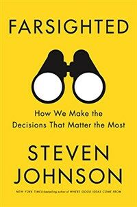 Farsighted : how we make the decisions that matter the most