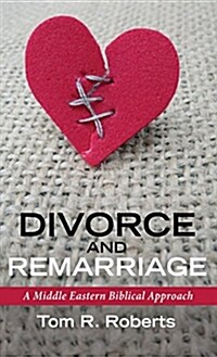 Divorce and Remarriage: A Middle Eastern Biblical Approach (Hardcover)