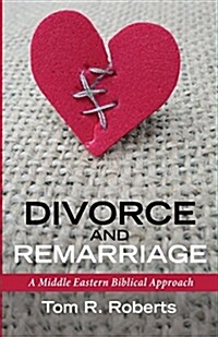 Divorce and Remarriage: A Middle Eastern Biblical Approach (Paperback)