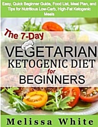 The 7-day Vegetarian Ketogenic Diet for Beginners (Paperback)