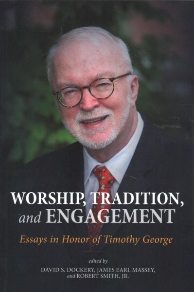 Worship, Tradition, and Engagement: Essays in Honor of Timothy George (Paperback)