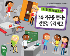 초록 지구를 만드는 친환경 우리 학교 :이렇게 해봐요! 