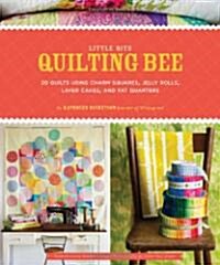 Little Bits Quilting Bee: 20 Quilts Using Charm Packs, Jelly Rolls, Layer Cakes, and Fat Quarters (Hardcover)