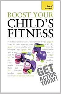 Boost Your Childs Fitness : Fitness, healthy eating, and non-judgemental weight loss: a guide to helping your child stay active and healthy (Paperback)