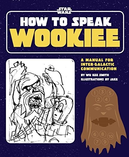 How to Speak Wookiee: A Manual for Intergalactic Communication (Hardcover)