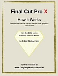 Final Cut Pro X - How It Works: A New Type of Manual - The Visual Approach (Paperback)