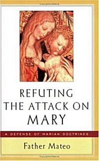 Refuting the Attack on Mary: A Defense of Marian Doctrines (Paperback, 2nd)