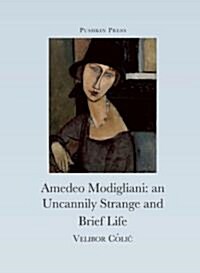 The Uncannily Strange and Brief Life of Amedeo Modigliani (Paperback)