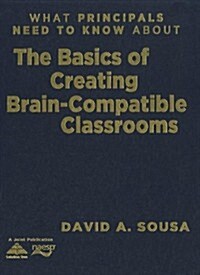 What Principals Need to Know about the Basics of Creating Brain-Compatible Classrooms (Library Binding, New)