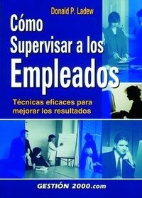 COMO SUPERVISAR A LOS EMPLEADOS: TECNICAS EFICACES PARA MEJORAR LOS RESULTADOS (Paperback)