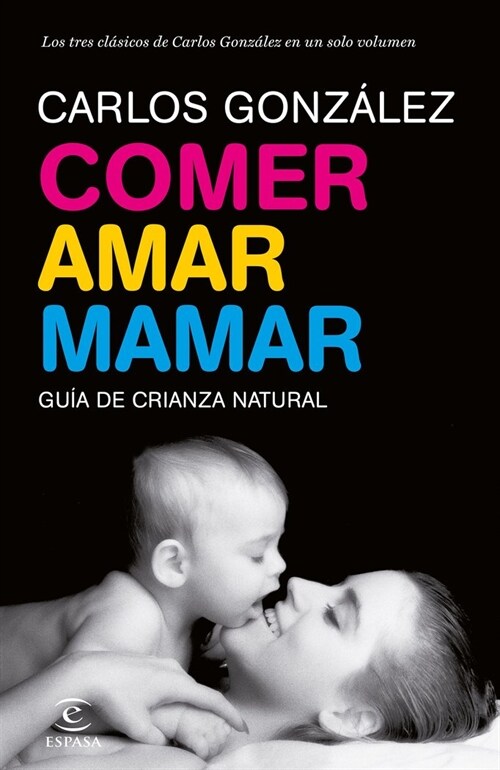 COMER, AMAR, MAMAR: GUIA DE LA CRIANZA NATURAL (Hardcover)