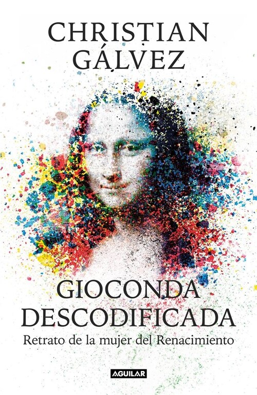 Gioconda Descodificada: Retrato de la Mujer del Renacimiento / The Mona Lisa Decoded: Portrait of the Renaissance Woman (Hardcover)