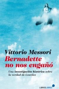 BERNADETTE NO NOS ENGANO (UNA INVESTIGACION HISTORICA SOBRE LA VERDADDE LOURDES) (Paperback)