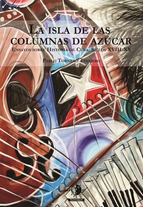 LA ISLA DE LAS COLUMNAS DE AZUCAR:ENSAYOS SOBRE HISTORIA DE CUBA, SIGLOS XVIII-XX (Paperback)