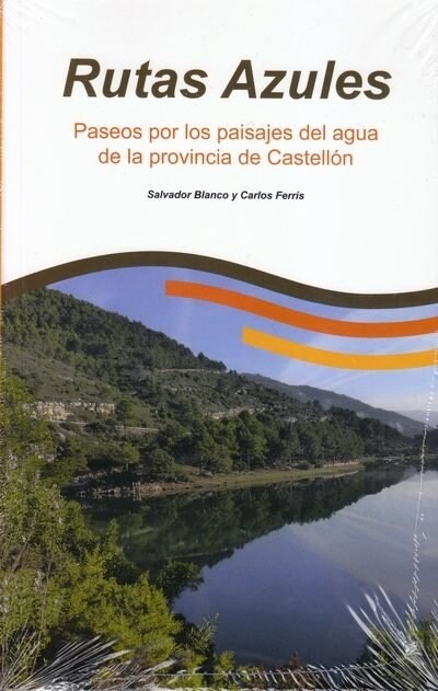 RUTAS AZULES. PASEOS POR LOS PAISAJES DEL AGUA DE LA PROVINCIA DE CASTELLON (Paperback)