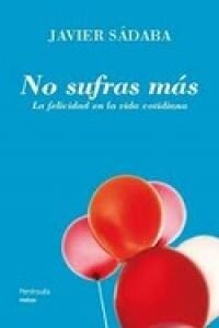 NO SUFRAS MAS (LA FELICIDAD DE LA VIDA COTIDIANA) (Paperback)