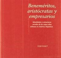 BENEMERITOS, ARISTOCRATAS Y EMPRESARIOS (IDENTIDADES Y ESTRUCTURAS SOCIALES DE LAS CAPAS ALTAS URBANAS... (Paperback)