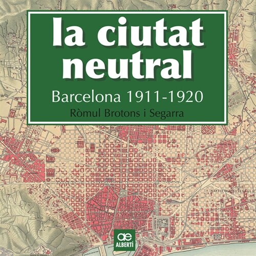 LA CIUTAT NEUTRAL. BARCELONA 1911-1920 (Hardcover)