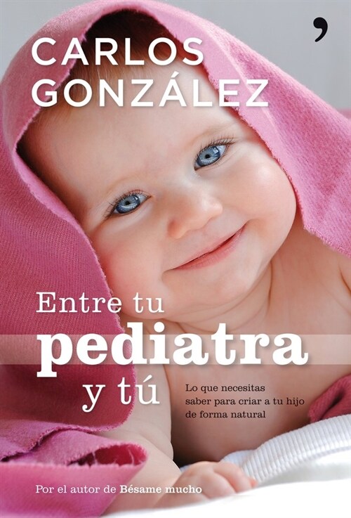 ENTRE TU PEDIATRA Y TU: TODO LO QUE NECESITAS SABER PARA CRIAR A TU HIJO (Paperback)