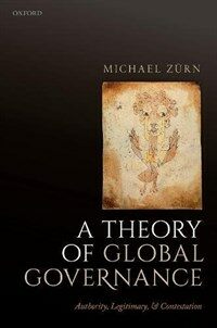 A theory of global governance : authority, legitimacy, and contestation