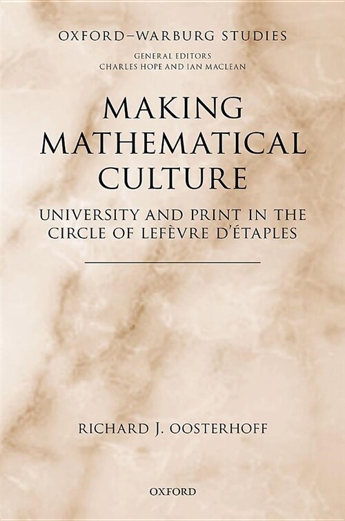Making Mathematical Culture : University and Print in the Circle of Lefevre dEtaples (Hardcover)
