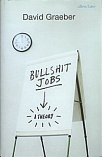 Bullshit Jobs : The Rise of Pointless Work, and What We Can Do About It (Hardcover)