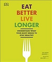 Eat Better, Live Longer : Understand What Your Body Needs to Stay Healthy (Hardcover)