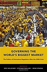 Governing the Worlds Biggest Market: The Politics of Derivatives Regulation After the 2008 Crisis (Hardcover)