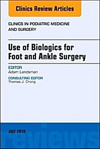 Use of Biologics for Foot and Ankle Surgery, an Issue of Clinics in Podiatric Medicine and Surgery: Volume 35-3 (Hardcover)
