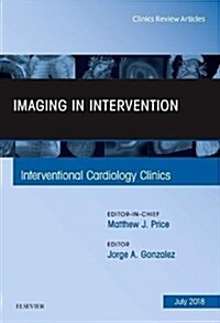 Imaging in Intervention, an Issue of Interventional Cardiology Clinics: Volume 7-3 (Hardcover)