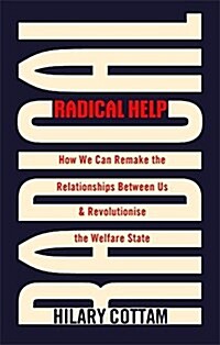 Radical Help : How we can remake the relationships between us and revolutionise the welfare state (Hardcover)