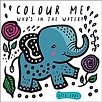 Colour Me: Whos in the Water? : Watch Me Change Colour In Water (Bath Book, QED / 978-1-78493-096-7)