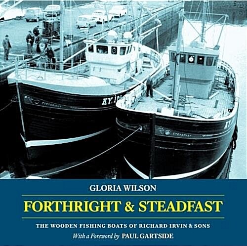 Forthright & Steadfast : The Wooden Fishing Boats of Richard Irvin & Sons (Paperback)