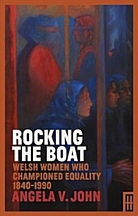 Rocking the Boat : Welsh Women who Championed Equality 1840-1990 (Hardcover)