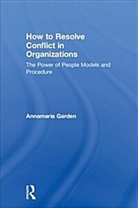 How to Resolve Conflict in Organizations: The Power of People Models and Procedure (Hardcover)