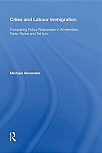 Cities and Labour Immigration: Comparing Policy Responses in Amsterdam, Paris, Rome and Tel Aviv (Hardcover)