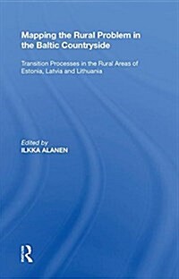 Mapping the Rural Problem in the Baltic Countryside: Transition Processes in the Rural Areas of Estonia, Latvia and Lithuania (Hardcover)