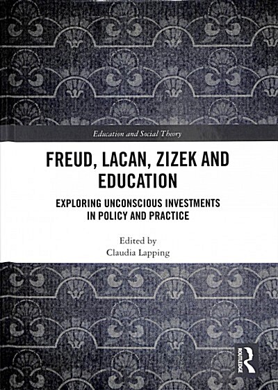 Freud, Lacan, Zizek and Education: Exploring Unconscious Investments in Policy and Practice (Hardcover)