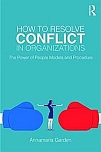 How to Resolve Conflict in Organizations: The Power of People Models and Procedure (Paperback)