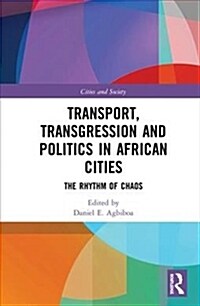 Transport, Transgression and Politics in African Cities: The Rhythm of Chaos (Hardcover)