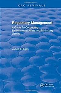 Regulatory Management : A Guide To Conducting Environmental Affairs and Minimizing Liability (Hardcover)