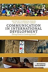 Communication in International Development : Doing Good or Looking Good? (Paperback)