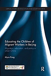 Educating the Children of Migrant Workers in Beijing : Migration, education, and policy in urban China (Paperback)