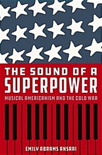 The Sound of a Superpower: Musical Americanism and the Cold War (Hardcover)
