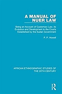 A Manual of Nuer Law : Being an Account of Customary Law, its Evolution and Development in the Courts Established by the Sudan Government (Hardcover)