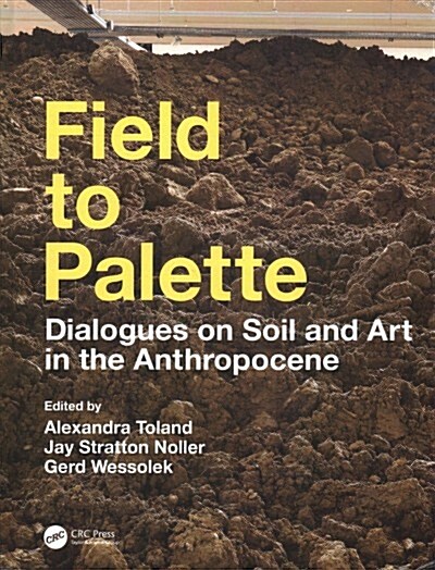 Field to Palette : Dialogues on Soil and Art in the Anthropocene (Hardcover)