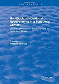 Handbook of Nutritional Requirements in a Functional Context : Volume I: Development and Conditions of Physiologic Stress (Hardcover)